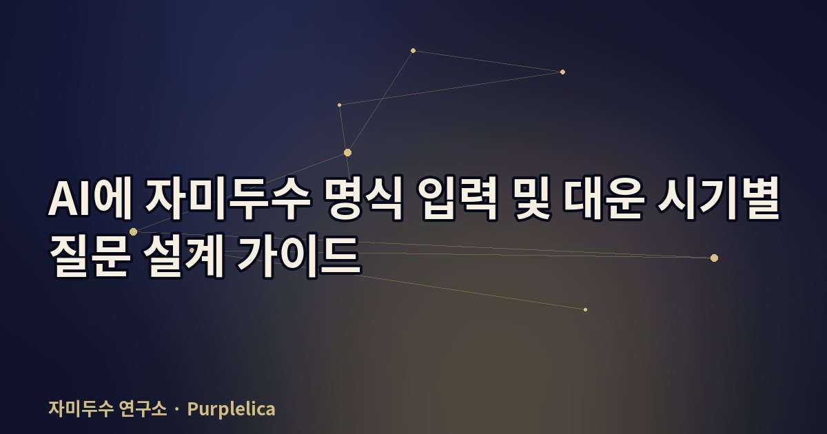 AI에 자미두수 명식 입력 및 대운 시기별 질문 설계 가이드